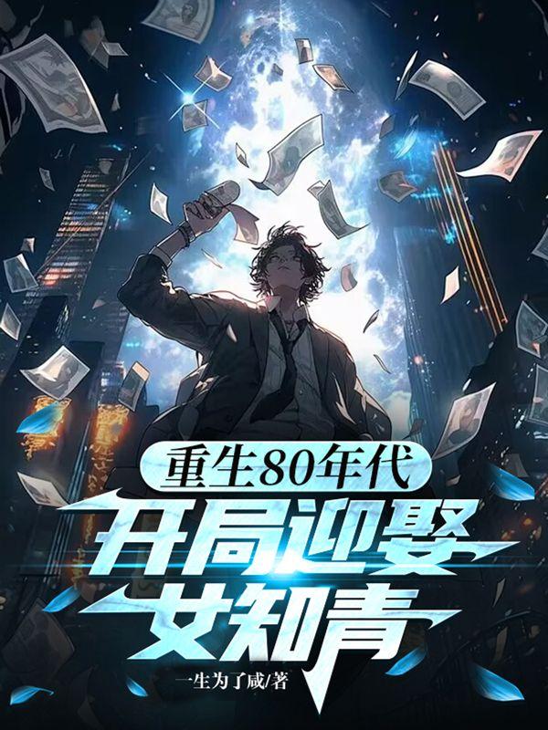 重生80年代开局迎娶女知青 一生为了咸