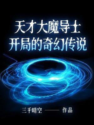 天才大魔导士开局的奇幻传说百度百科