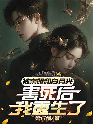 被亲姐和白月光害死后
