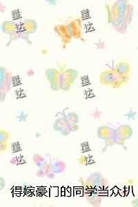 得嫁豪门的同学当众扒光我衣服却不知我是富豪的老祖:最新